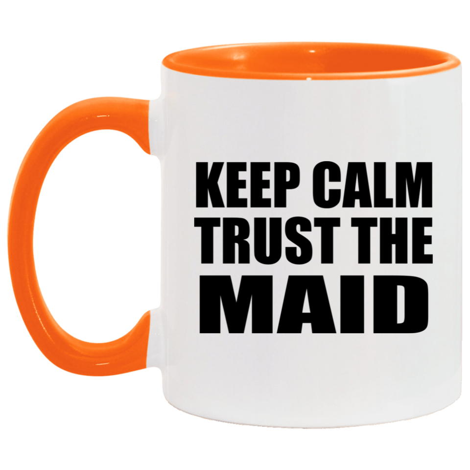Keep Calm and Trust The Maid - 11oz Accent Mug Orange