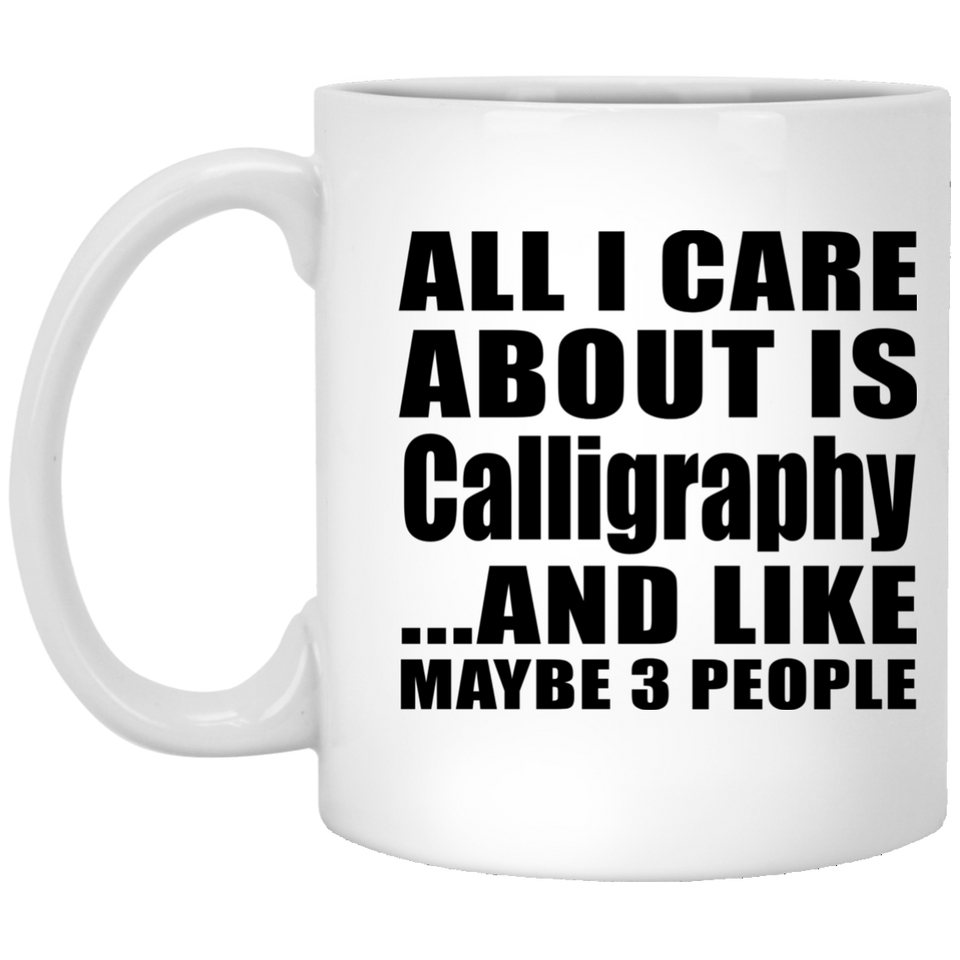 All I Care About Is Calligraphy - 11 Oz Coffee Mug