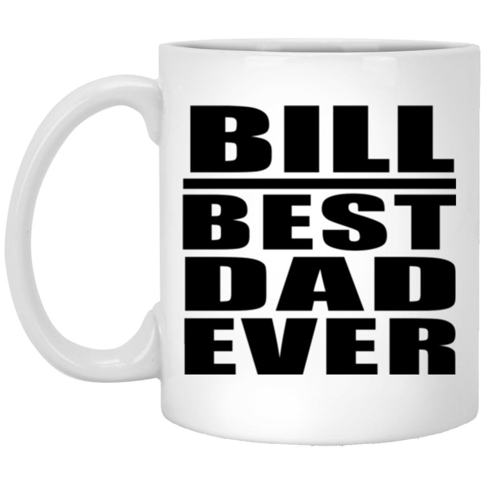 Bill Best Dad Ever - 11 Oz Coffee Mug