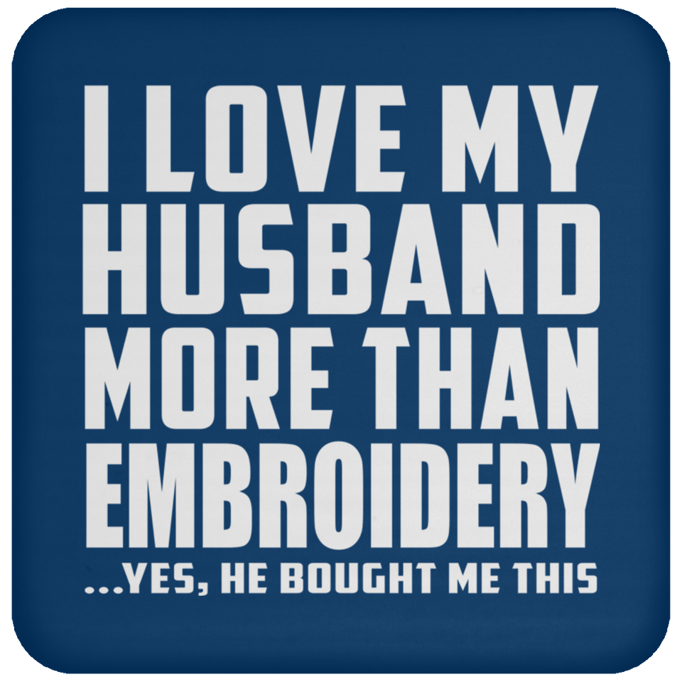 I Love My Husband More Than Embroidery - Drink Coaster