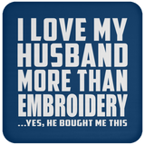 I Love My Husband More Than Embroidery - Drink Coaster