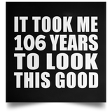106th Birthday Took Me 106 Years To Look This Good - Poster Square