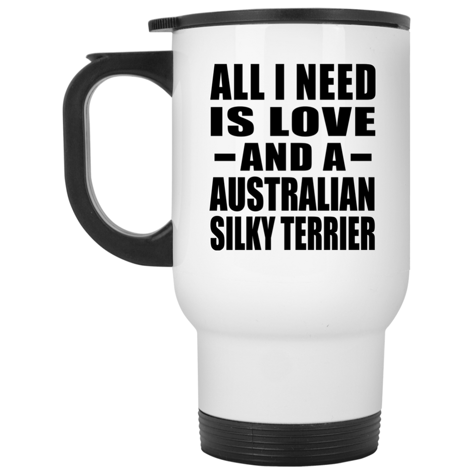 All I Need Is Love And A Australian Silky Terrier - White Travel Mug