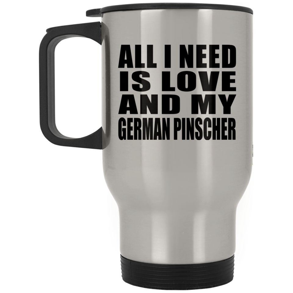 All I Need Is Love And My German Pinscher - Silver Travel Mug