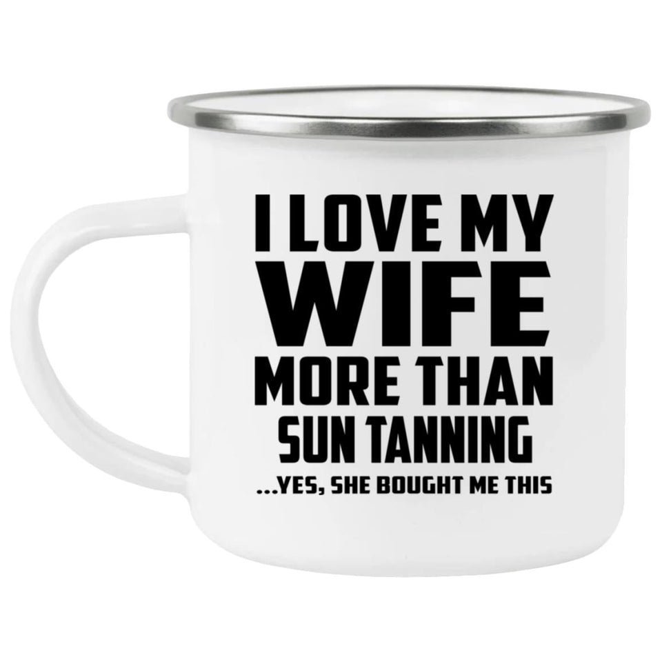 I Love My Wife More Than Sun tanning - 12oz Camping Mug
