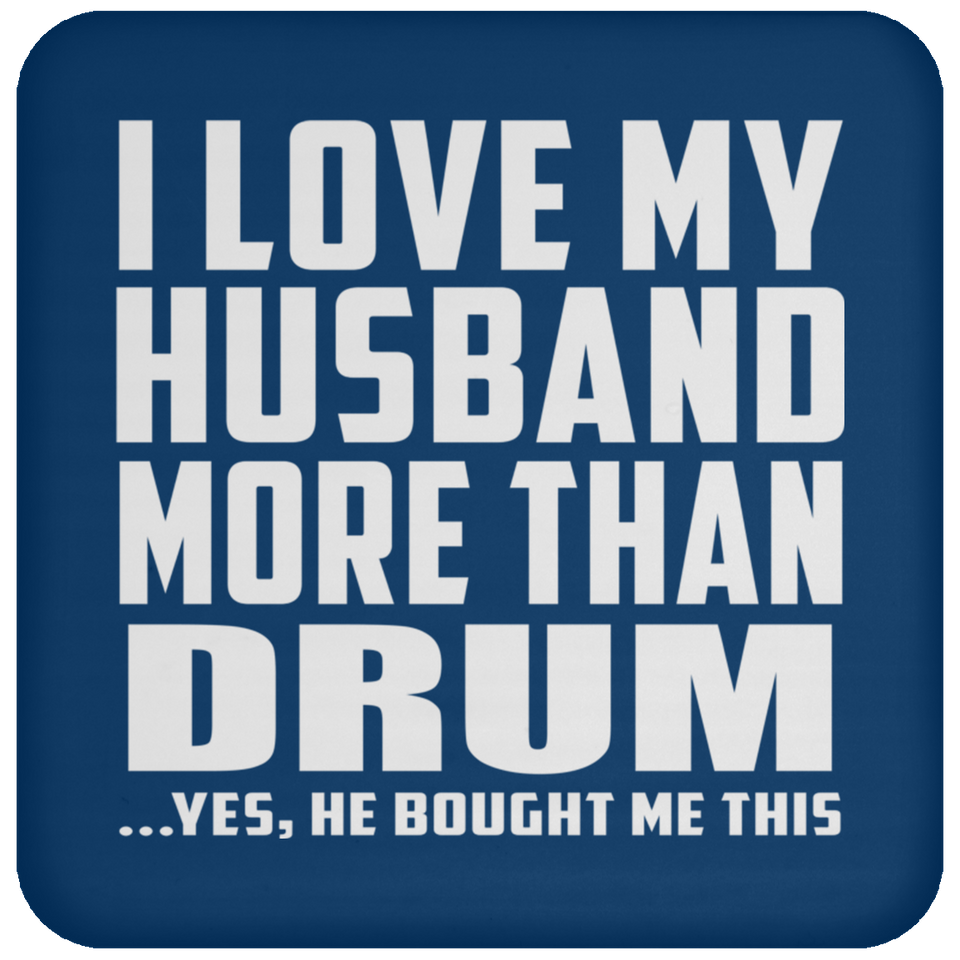 I Love My Husband More Than Drum - Drink Coaster