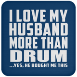 I Love My Husband More Than Drum - Drink Coaster