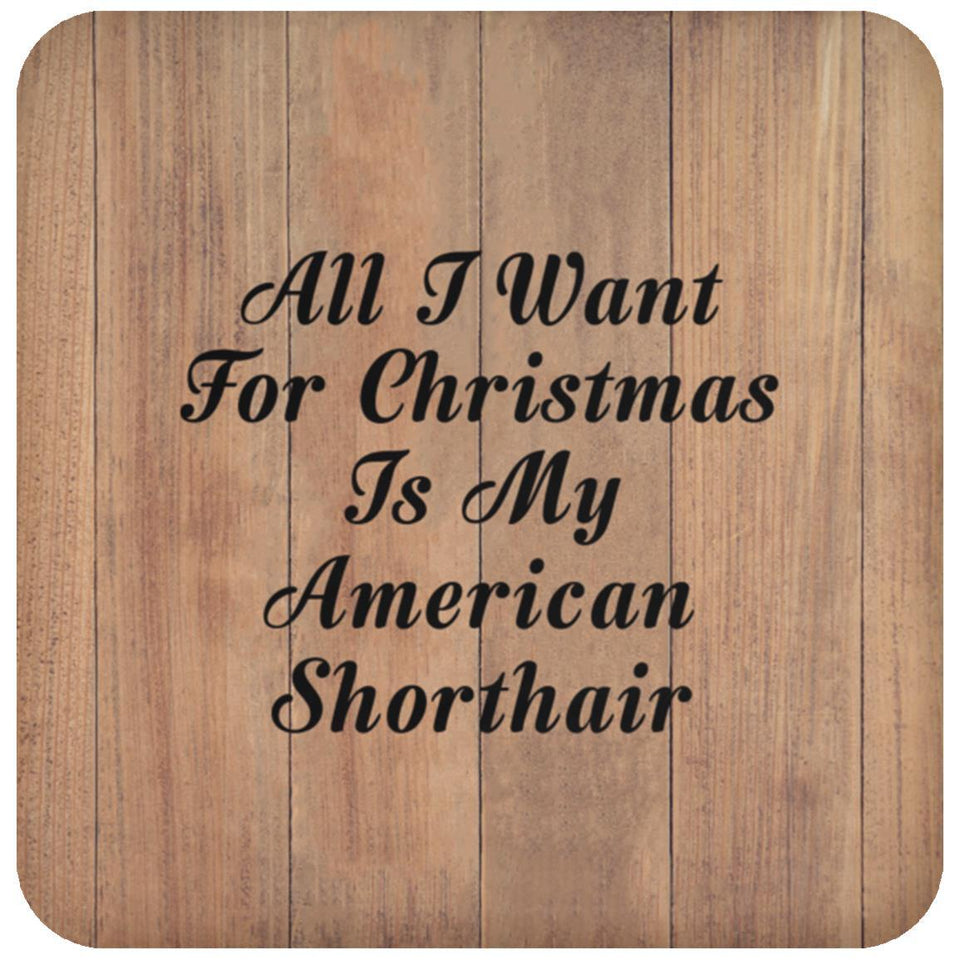 All I Want For Christmas Is My American Shorthair - Drink Coaster C