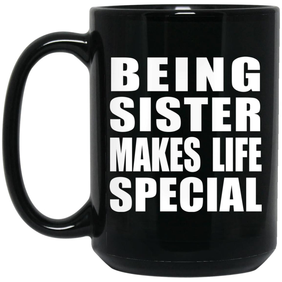 Being Sister Makes Life Special - 15oz Coffee Mug Black