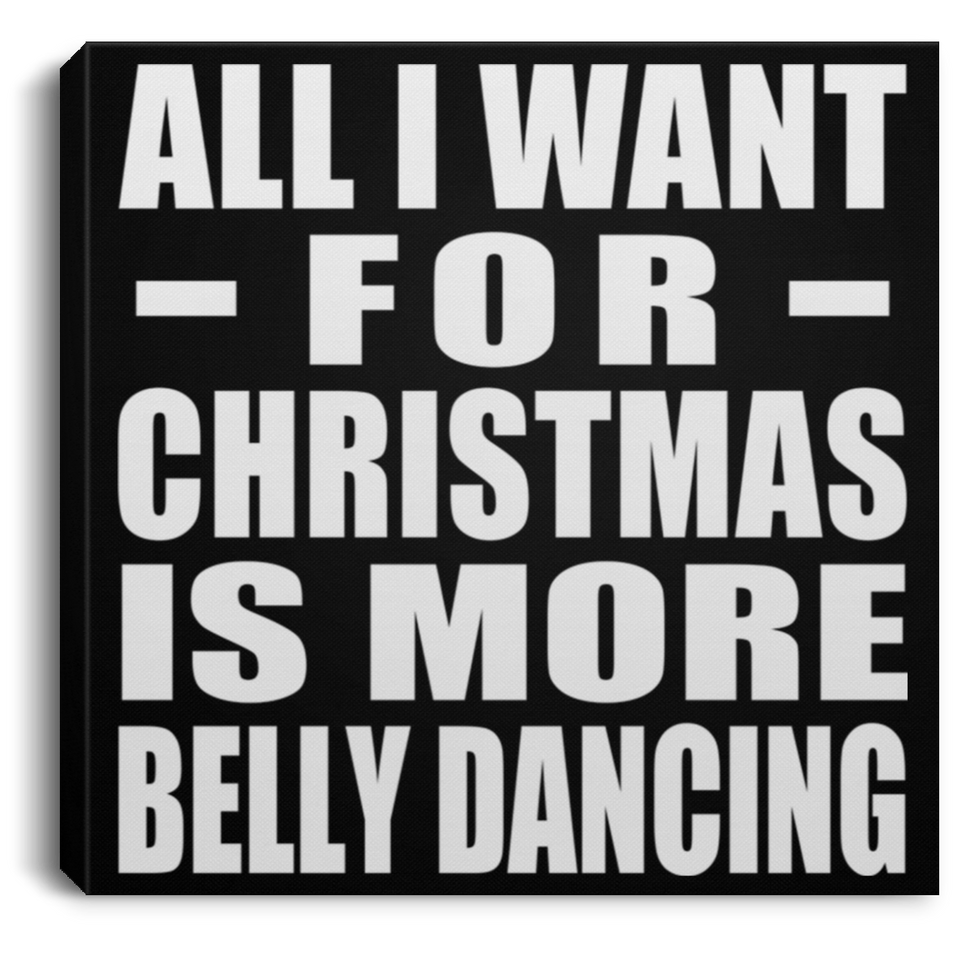 All I Want For Christmas Is More Belly Dancing - Canvas Square
