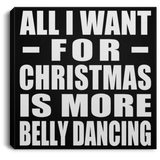 All I Want For Christmas Is More Belly Dancing - Canvas Square