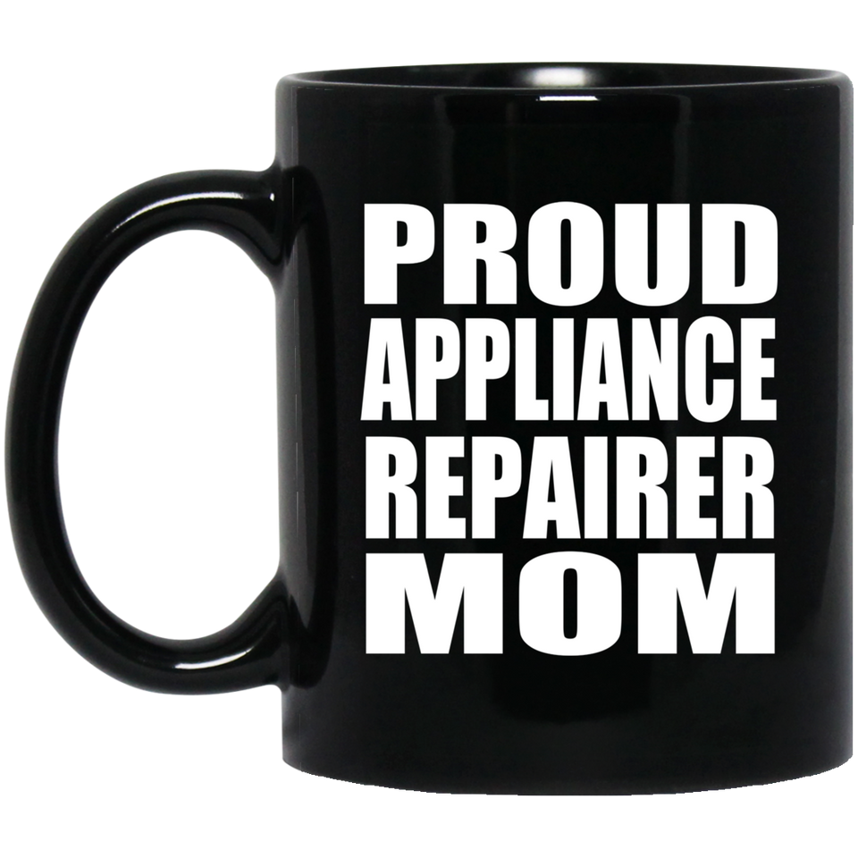 Proud Appliance Repairer Mom - 11oz Coffee Mug Black