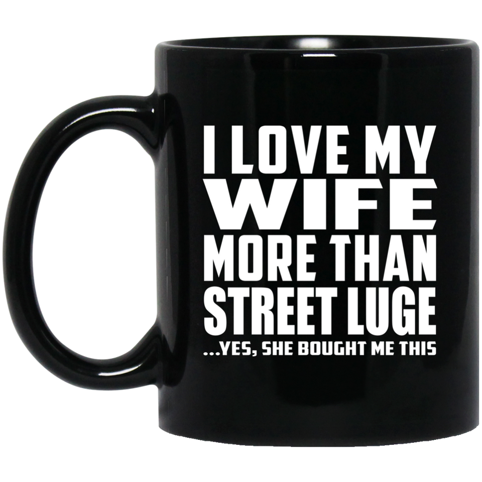 I Love My Wife More Than Street Luge - 11 Oz Coffee Mug Black