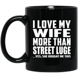 I Love My Wife More Than Street Luge - 11 Oz Coffee Mug Black