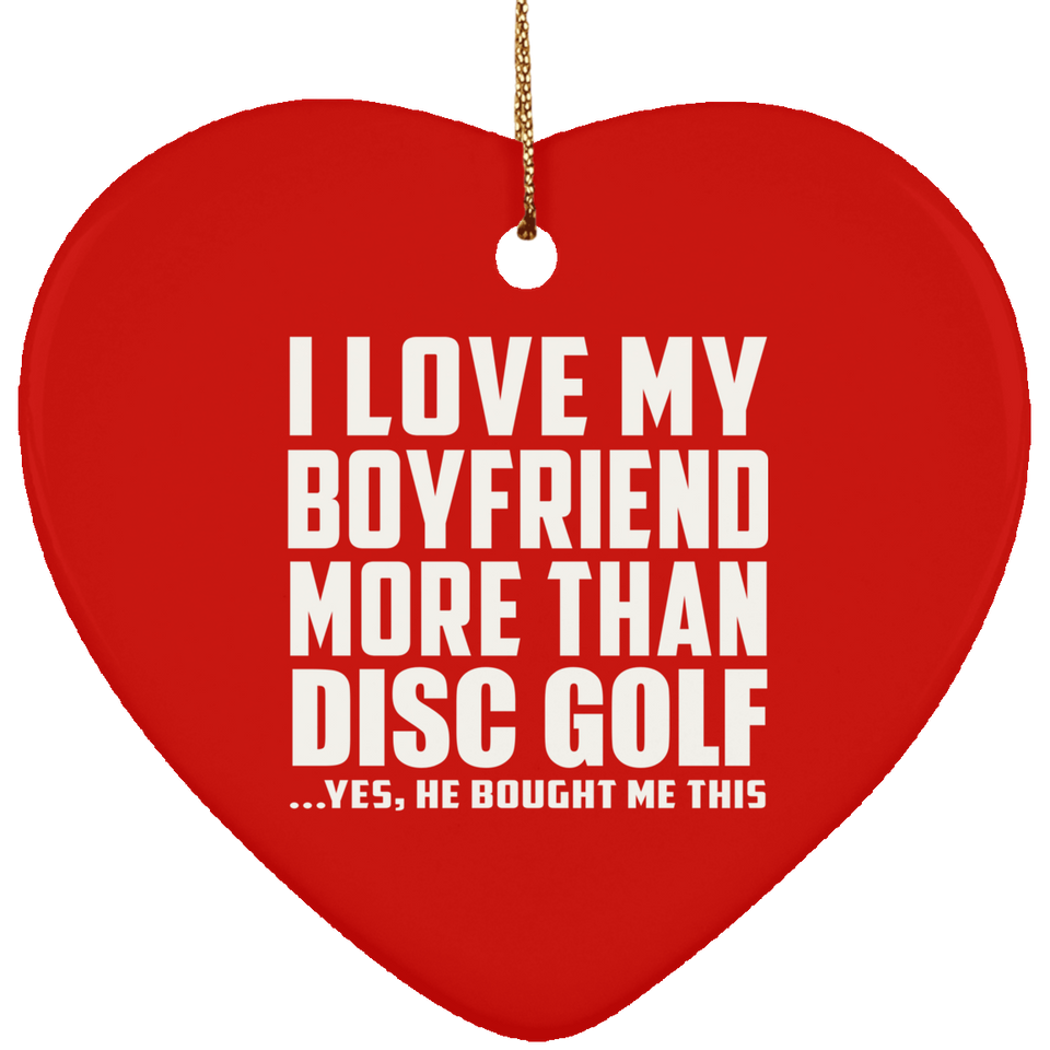 I Love My Boyfriend More Than Disc Golf - Heart Ornament