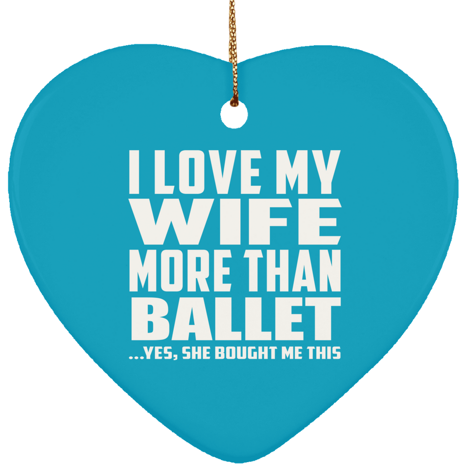 I Love My Wife More Than Ballet - Heart Ornament
