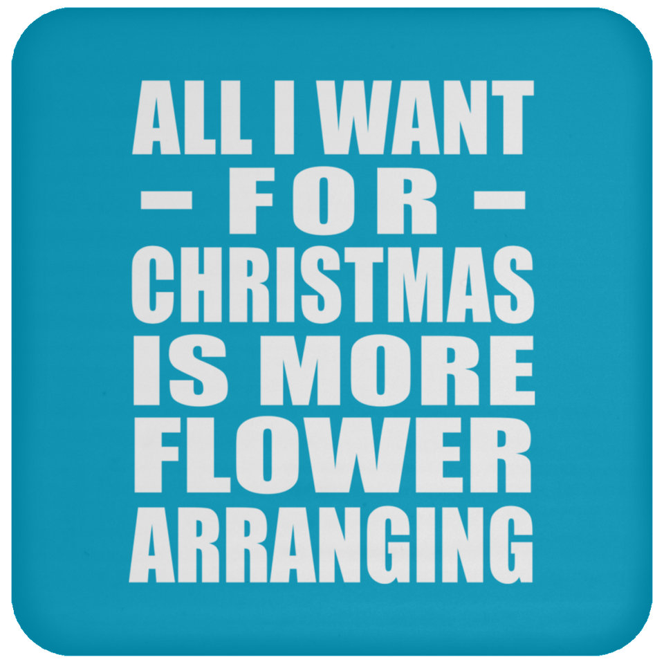 All I Want For Christmas Is More Flower Arranging - Coaster