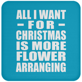 All I Want For Christmas Is More Flower Arranging - Coaster