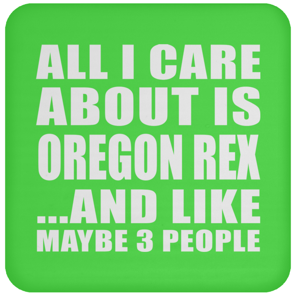 All I Care About Is Oregon Rex - Drink Coaster