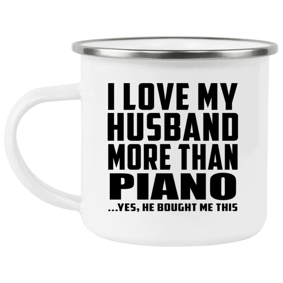 I Love My Husband More Than Piano - 12oz Camping Mug