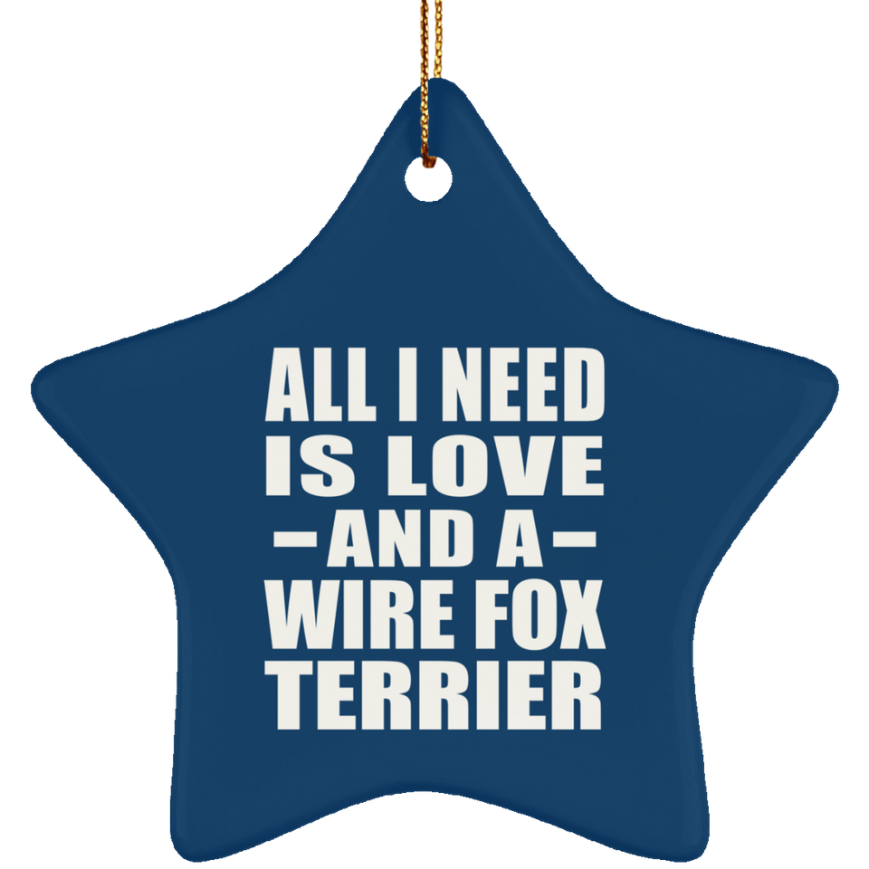 All I Need Is Love And A Wire Fox Terrier - Star Ornament