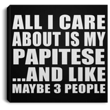 All I Care About Is My Papitese - Canvas Square
