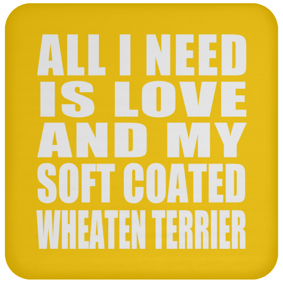 All I Need Is Love And My Soft Coated Wheaten Terrier - Drink Coaster