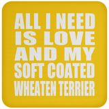 All I Need Is Love And My Soft Coated Wheaten Terrier - Drink Coaster