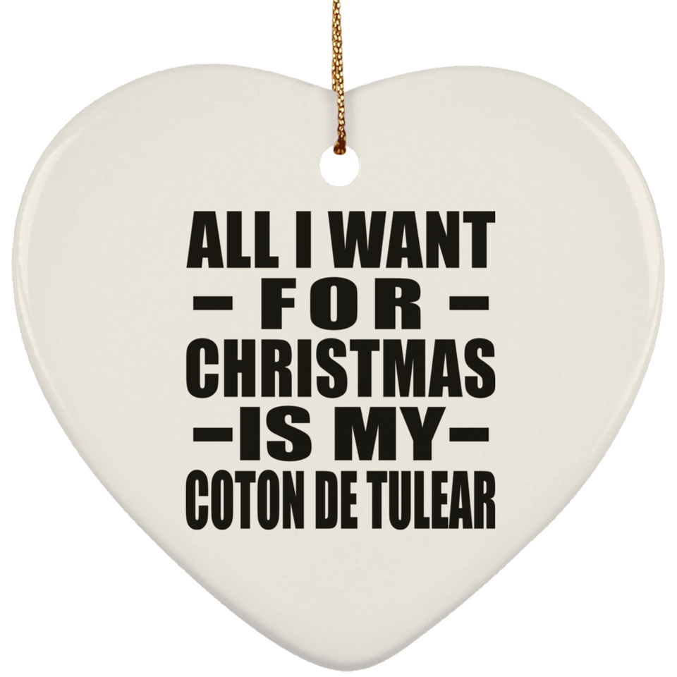 All I Want For Christmas Is My Coton De Tulear - Heart Ornament