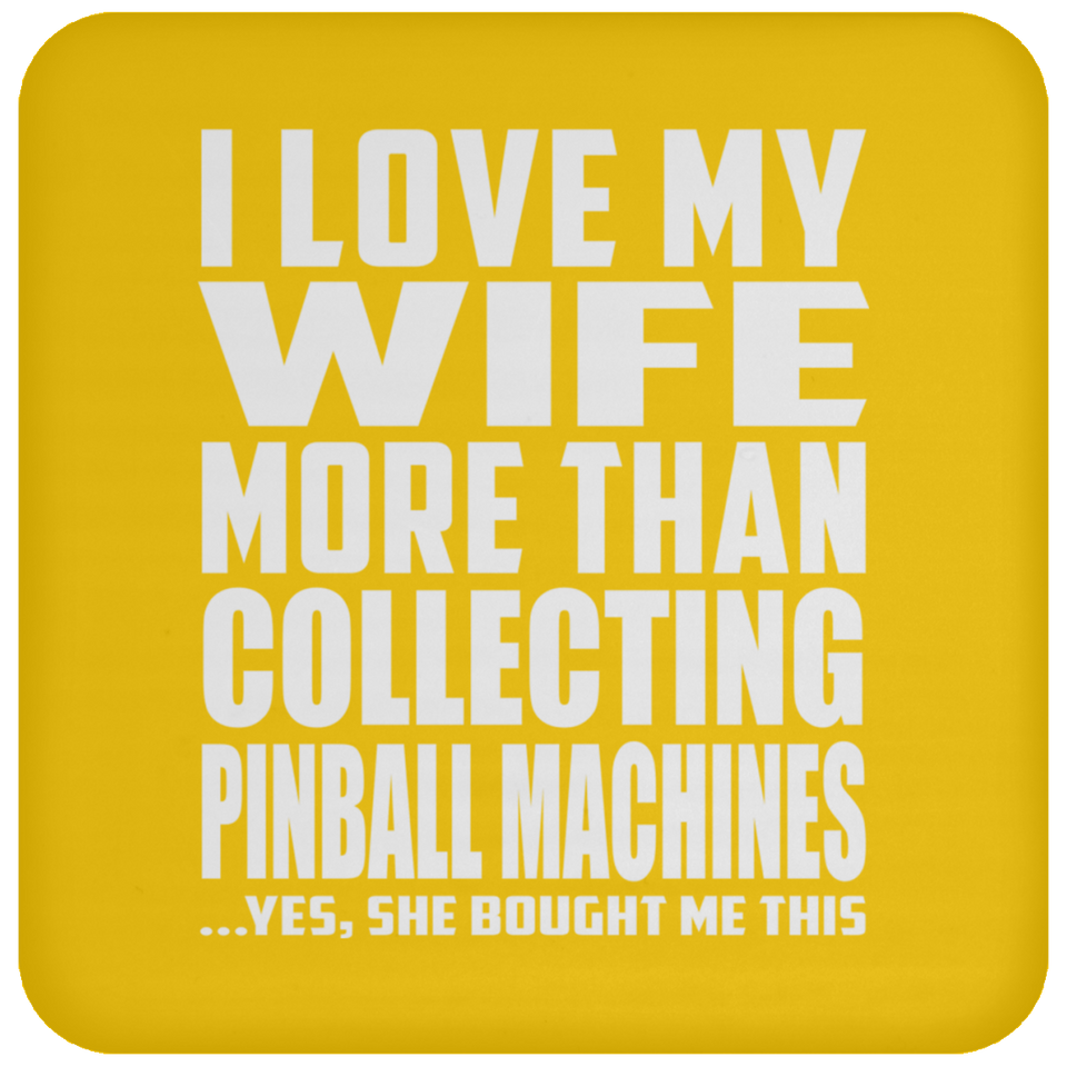I Love My Wife More Than Collecting Pinball Machines - Drink Coaster