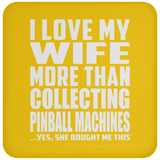 I Love My Wife More Than Collecting Pinball Machines - Drink Coaster