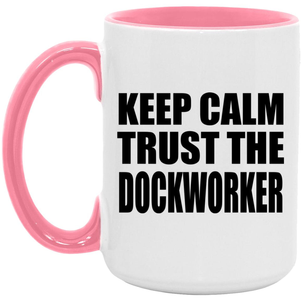 Keep Calm and Trust The Dockworker - 15oz Accent Mug Pink