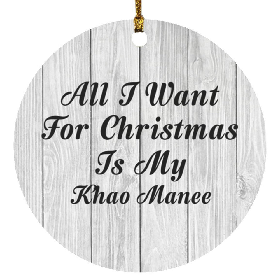 All I Want For Christmas Is My Khao Manee - Circle Ornament F