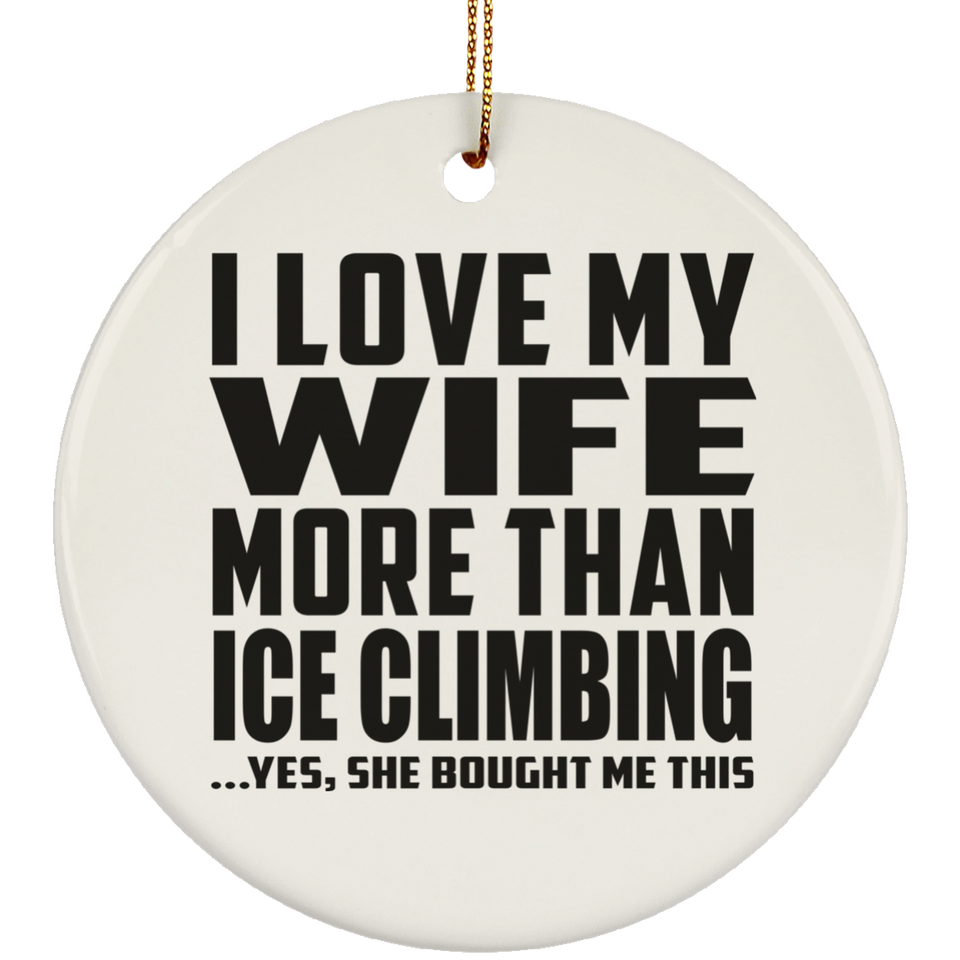 I Love My Wife More Than Ice Climbing - Circle Ornament