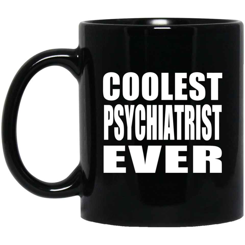 Coolest Psychiatrist Ever - 11 Oz Coffee Mug Black
