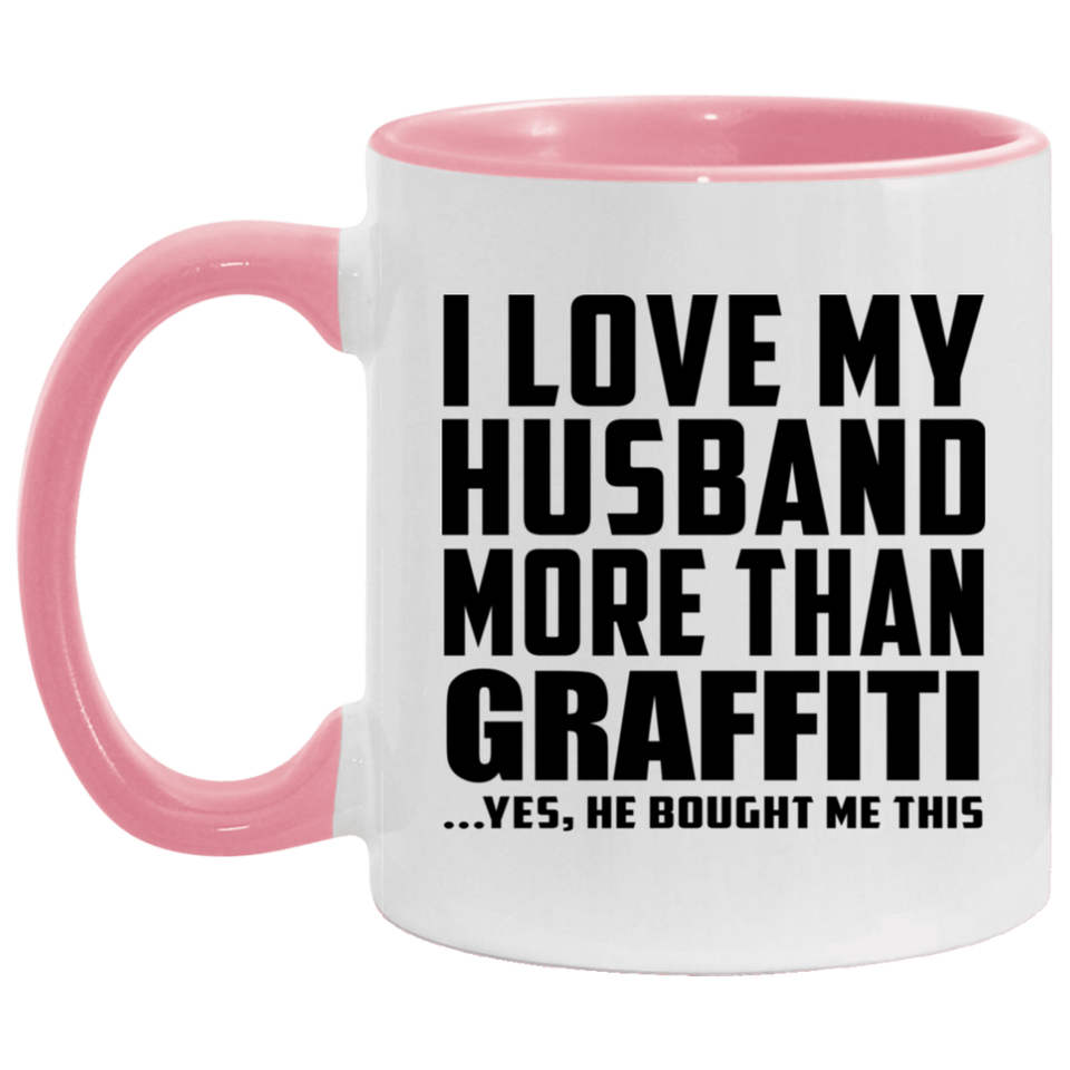 I Love My Husband More Than Graffiti - 11oz Accent Mug Pink