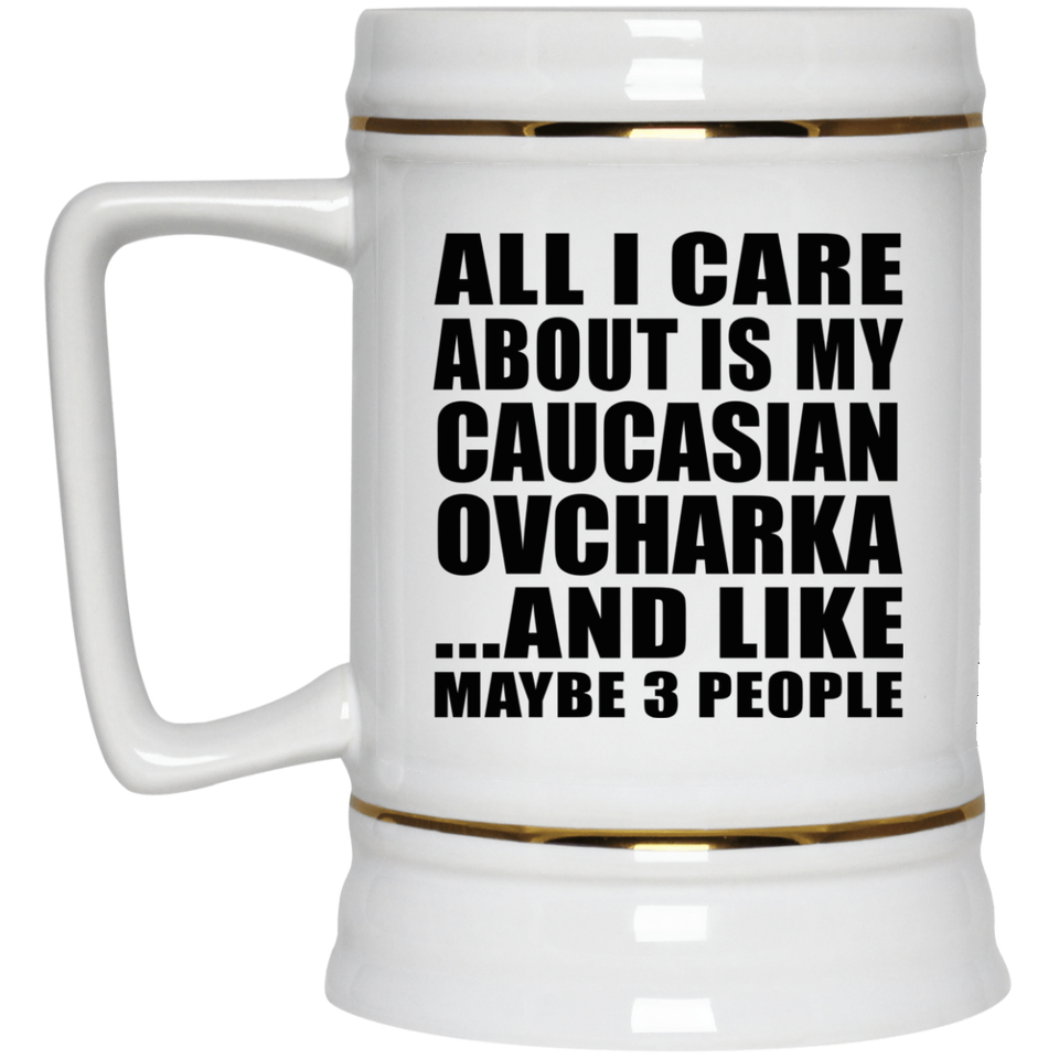 All I Care About Is My Caucasian Ovcharka - Beer Stein