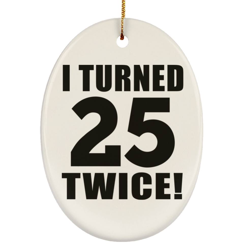 50th Birthday I Turned 25 Twice - Oval Ornament