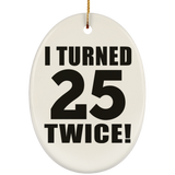 50th Birthday I Turned 25 Twice - Oval Ornament