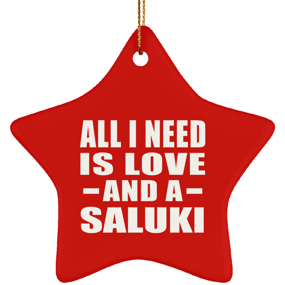 All I Need Is Love And A Saluki - Star Ornament