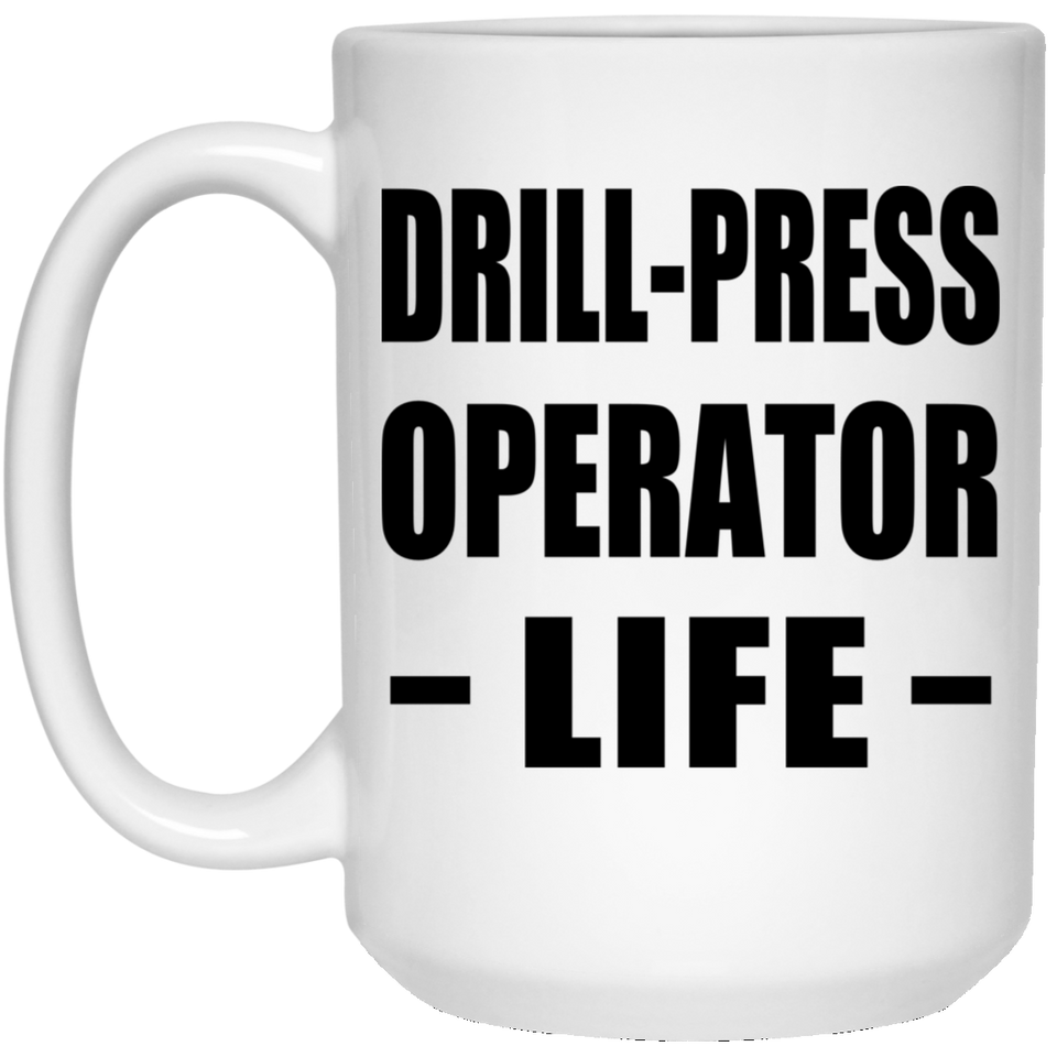 Drill-Press Operator Life - 15oz Coffee Mug