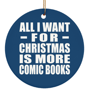 All I Want For Christmas Is More Comic Books - Circle Ornament