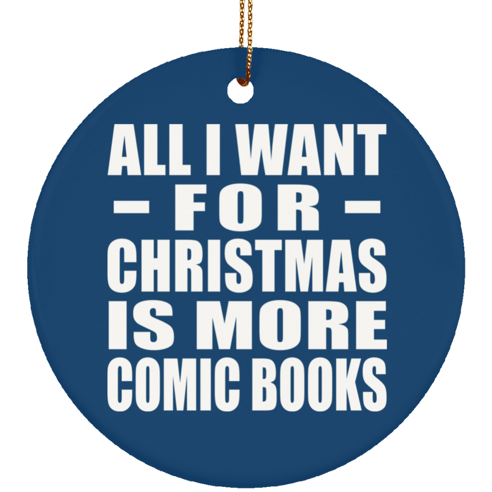 All I Want For Christmas Is More Comic Books - Circle Ornament