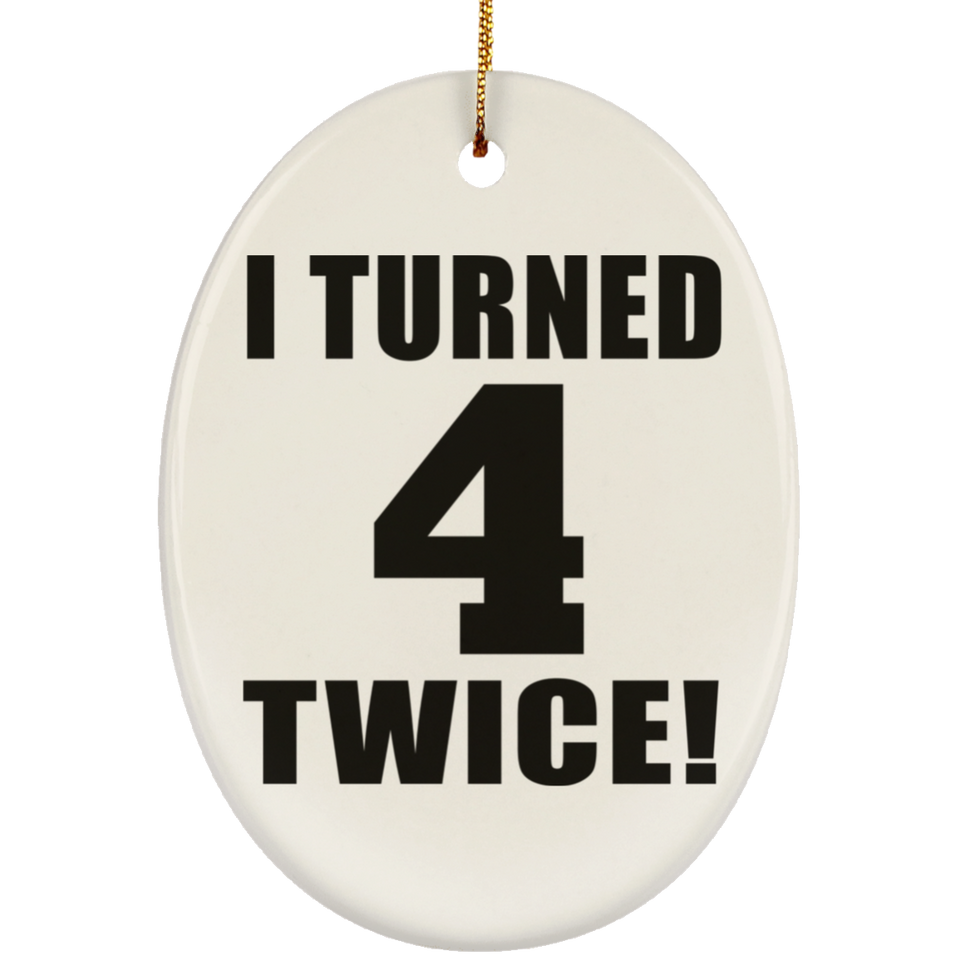 8th Birthday I Turned 4 Twice - Oval Ornament