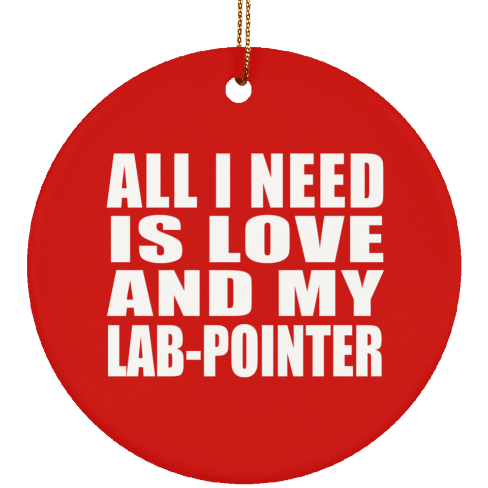All I Need Is Love And My Lab-Pointer - Circle Ornament
