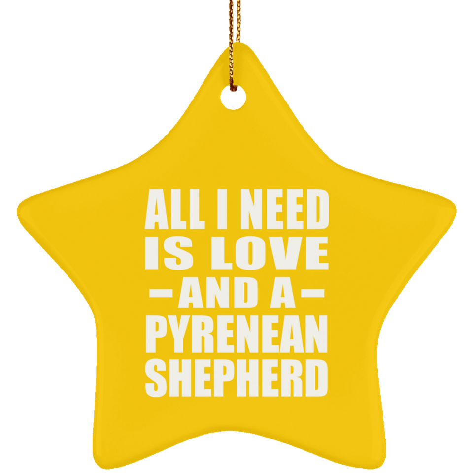 All I Need Is Love And A Pyrenean Shepherd - Star Ornament