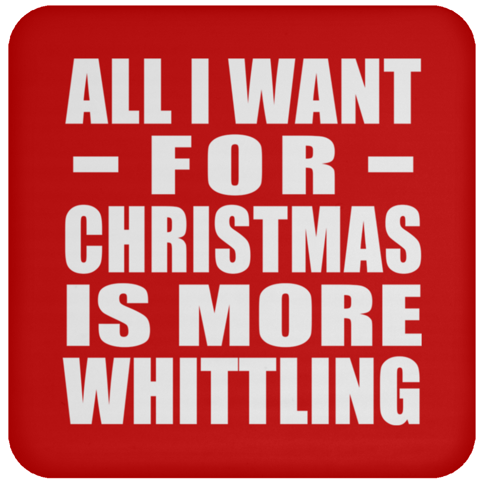 All I Want For Christmas Is More Whittling - Coaster