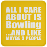 All I Care About Is Bowling - Drink Coaster