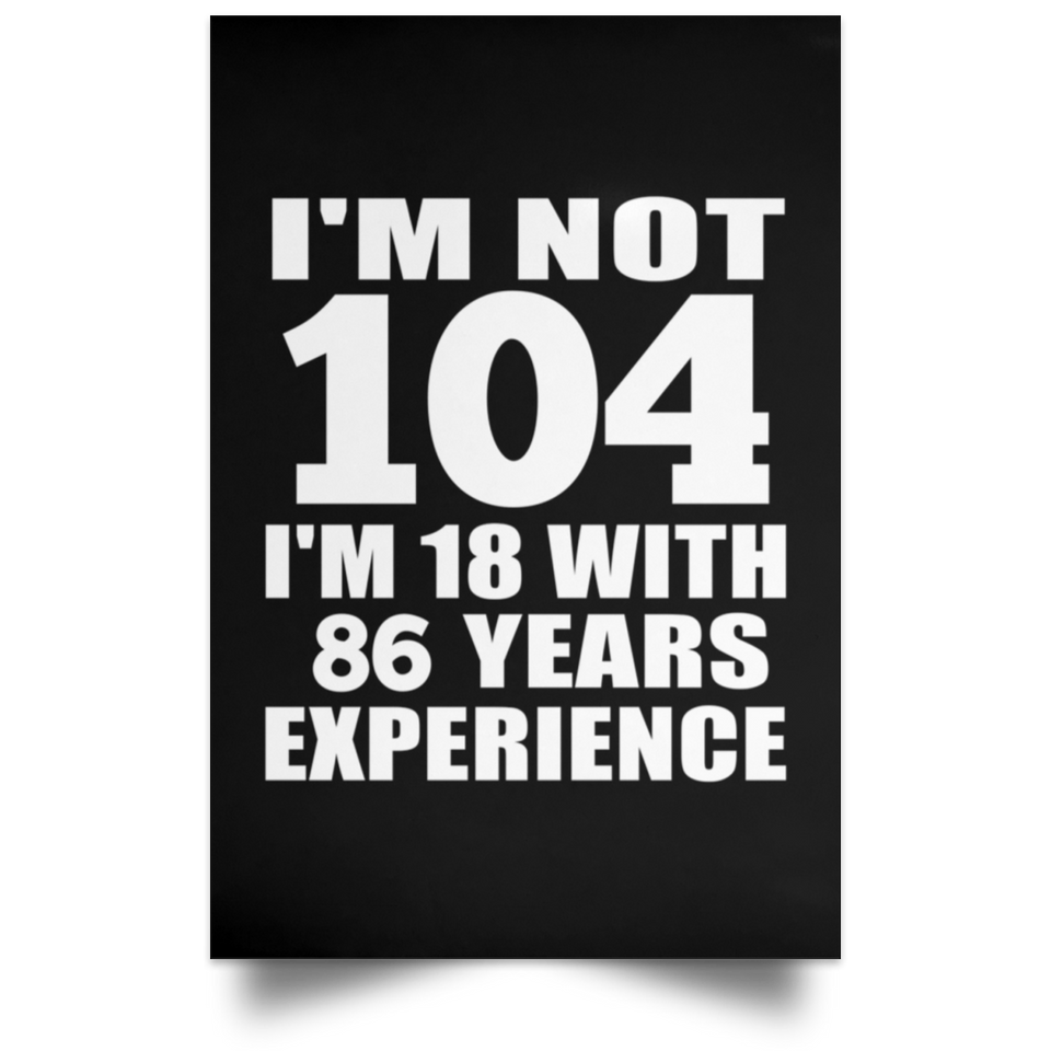 104th Birthday I'm Not 104 I'm 18 With 86 Years Experience - Poster Portrait
