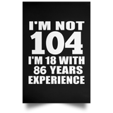 104th Birthday I'm Not 104 I'm 18 With 86 Years Experience - Poster Portrait